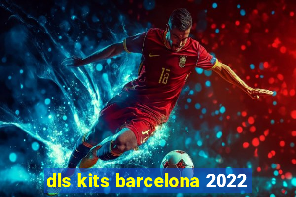 dls kits barcelona 2022